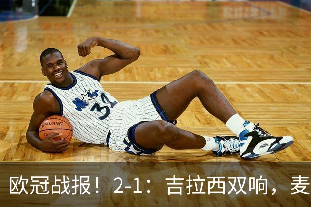 欧冠战报！2-1：吉拉西双响，麦卡锡破门难救主，多特力克萨巴赫