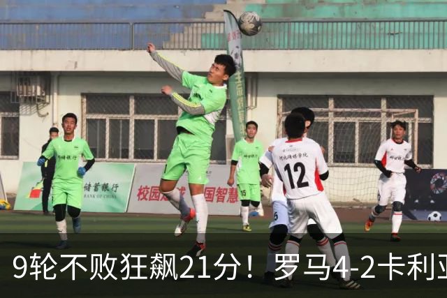 9轮不败狂飙21分！罗马4-2卡利亚里，19岁小将闪耀双响绝杀太疯狂